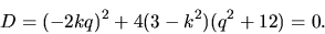 \begin{displaymath}
D = (-2kq)^2 + 4(3 - k^2)(q^2 + 12) = 0.
\end{displaymath}