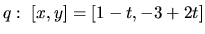 $q:\ [x,y] = [1-t,-3+2t]$