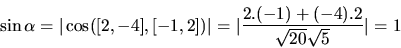 \begin{displaymath}
\sin \alpha = \vert\cos([2,-4],[-1,2])\vert =
\vert\frac{2.(-1)+(-4).2}{\sqrt{20}\sqrt{5}}\vert = 1
\end{displaymath}
