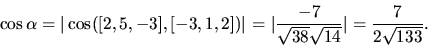 \begin{displaymath}
\cos \alpha = \vert\cos([2,5,-3],[-3,1,2])\vert =
\vert\frac{-7}{\sqrt{38}\sqrt{14}}\vert = \frac{7}{2\sqrt{133}}.
\end{displaymath}