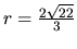 $r = \frac{2\sqrt{22}}{3}$