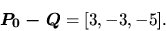 \begin{displaymath}
\vec{P_0 - Q} = [3,-3,-5].
\end{displaymath}