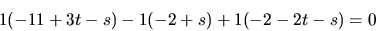 \begin{displaymath}
1(-11+3t-s) - 1(-2+s) + 1(-2-2t-s) = 0
\end{displaymath}