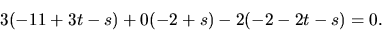 \begin{displaymath}
3(-11+3t-s) + 0(-2+s) - 2(-2-2t-s) = 0.
\end{displaymath}