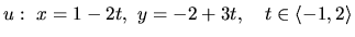 $u:\ x = 1-2t,\ y = -2+3t,\quad t \in \langle -1,2 \rangle$