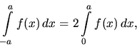 \begin{displaymath}
\int\limits_{-a}^a f(x)\,dx = 2 \int\limits_0^a f(x)\,dx,
\end{displaymath}