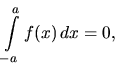 \begin{displaymath}
\int\limits_{-a}^a f(x)\,dx = 0,
\end{displaymath}