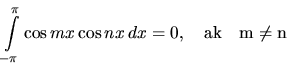 \begin{displaymath}
\int\limits_{-\pi}^{\pi} \cos mx \cos nx\,dx = 0,\quad
\mathrm{ak}\quad m \neq n
\end{displaymath}