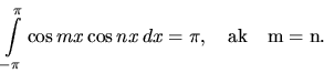 \begin{displaymath}
\int\limits_{-\pi}^{\pi} \cos mx \cos nx\,dx = \pi,\quad
\mathrm{ak}\quad m = n.
\end{displaymath}