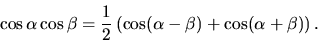 \begin{displaymath}
\cos \alpha \cos \beta =
\frac12 \left( \cos (\alpha - \beta) + \cos(\alpha + \beta)
\right).
\end{displaymath}