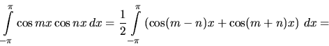 \begin{displaymath}
\int\limits_{-\pi}^{\pi} \cos mx \cos nx\,dx =
\frac12 \in...
...s_{-\pi}^{\pi}
\left( \cos (m-n)x + \cos (m+n)x \right)\,dx =
\end{displaymath}