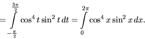 \begin{displaymath}
= \int\limits_{-\frac{\pi}{2}}^{\frac{3\pi}{2}} \cos^4 t \sin^2 t\,dt =
\int\limits_0^{2\pi} \cos^4 x \sin^2 x\,dx.
\end{displaymath}