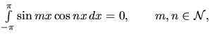 $\int\limits_{-\pi}^{\pi} \sin mx \cos nx\,dx = 0 ,\qquad
m, n \in \mathcal{N},$