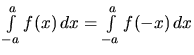 $\int\limits_{-a}^a f(x)\,dx = \int\limits_{-a}^a f(-x)\,dx$