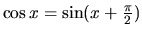 $\cos x = \sin (x+\frac{\pi}{2})$