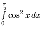 $\int\limits_{0}^{\frac{\pi}{2}} \cos^2 x\,dx$