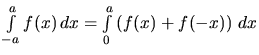 $\int\limits_{-a}^a f(x)\,dx =
\int\limits_0^a \left( f(x) + f(-x) \right)\,dx$