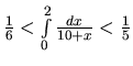 $\frac16 < \int\limits_0^2 \frac{dx}{10 + x} < \frac15$