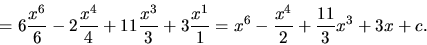 \begin{displaymath}
= 6 \frac{x^6}{6} - 2 \frac{x^4}{4} + 11 \frac{x^3}{3} +
3 \frac{x^1}{1}=
x^6 - \frac{x^4}{2} + \frac{11}{3}x^3 + 3 x + c.
\end{displaymath}