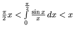 $\frac{\pi}{2} x < \int\limits_0^{\frac{\pi}{2}} \frac{\sin x}{x}\,dx < x$