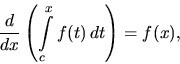 \begin{displaymath}
\frac{d}{dx} \left( \int\limits_c^x f(t)\,dt \right) = f(x),
\end{displaymath}