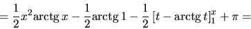 \begin{displaymath}
= \frac12 x^2 \mbox{arctg}\,x - \frac12 \mbox{arctg}\,1 -
\frac12 \left[ t - \mbox{arctg}\,t \right]_1^x +\pi =
\end{displaymath}