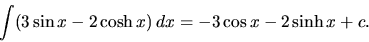 \begin{displaymath}
\int (3\sin x - 2 \cosh x)\,dx = -3\cos x - 2 \sinh x + c.
\end{displaymath}