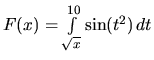 $F(x) = \int\limits_{\sqrt{x}}^{10} \sin (t^2)\,dt$