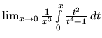 $\lim_{x \rightarrow 0} \frac{1}{x^3} \int\limits_0^x \frac{t^2}{t^4+1}\,dt$