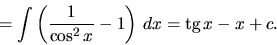 \begin{displaymath}
= \int \left( \frac{1}{\cos^2 x} - 1 \right)\,dx =
\mbox{tg}\,x - x + c.
\end{displaymath}