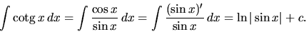 \begin{displaymath}
\int \mbox{cotg}\,x\,dx = \int \frac{\cos x}{\sin x}\,dx = \int \frac{(\sin
x)'}{\sin x}\,dx =
\ln \vert\sin x\vert + c.
\end{displaymath}