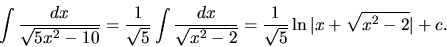 \begin{displaymath}
\int \frac{dx}{\sqrt{5x^2-10}} =
\frac{1}{\sqrt{5}} \int \fr...
...2-2}} =
\frac{1}{\sqrt{5}} \ln\vert x + \sqrt{x^2-2}\vert + c.
\end{displaymath}