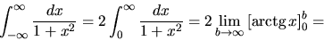 \begin{displaymath}
\int_{-\infty}^{\infty} \frac{dx}{1+x^2} =
2 \int_0^{\inft...
...im_{b \rightarrow \infty} \left[ \mbox{arctg}\,x \right]_0^b =
\end{displaymath}