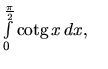 $\int\limits_0^{\frac{\pi}{2}} \mbox{cotg}\,x\,dx,\quad$