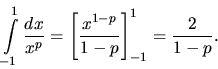 \begin{displaymath}
\int\limits_{-1}^{1} \frac{dx}{x^p} =
\left[ \frac{x^{1-p}}{1-p} \right]_{-1}^1 = \frac{2}{1-p}.
\end{displaymath}