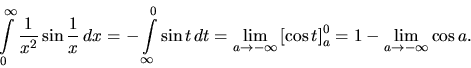 \begin{displaymath}
\int\limits_0^{\infty} \frac{1}{x^2} \sin \frac{1}{x}\,dx =...
...\cos t \right]_a^0 =
1 - \lim_{a \rightarrow -\infty} \cos a.
\end{displaymath}