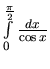 $\int\limits_{0}^{\frac{\pi}{2}} \frac{dx}{\cos x}$