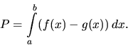 \begin{displaymath}
P = \int\limits_a^b (f(x) - g(x))\,dx.
\end{displaymath}