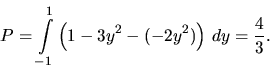 \begin{displaymath}
P = \int\limits_{-1}^1 \left( 1 - 3 y^2 - (- 2 y^2) \right)\,dy
= \frac43.
\end{displaymath}