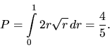 \begin{displaymath}
P = \int\limits_0^1 2 r \sqrt{r}\,dr = \frac45.
\end{displaymath}