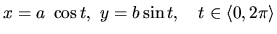 $x = a~\cos t,\ y = b \sin t,\quad t \in \langle 0,2 \pi \rangle$