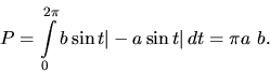 \begin{displaymath}
P = \int\limits_0^{2 \pi} b \sin t \vert-a \sin t\vert\,dt = \pi a~b.
\end{displaymath}