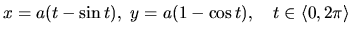 $x = a(t - \sin t),\ y = a(1 - \cos t),\quad
t \in \langle 0,2\pi \rangle$