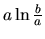 $a \ln\frac{b}{a}$