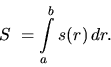 \begin{displaymath}
S~= \int\limits_a^b s(r)\,dr.
\end{displaymath}