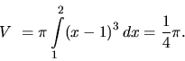 \begin{displaymath}
V~= \pi \int\limits_1^2 (x-1)^3\,dx = \frac14 \pi.
\end{displaymath}