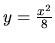 $y = \frac{x^2}{8}$