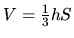$V = \frac13 hS$