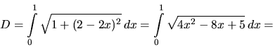 \begin{displaymath}
D = \int\limits_0^1 \sqrt{1 + (2 - 2 x)^2}\,dx =
\int\limits_0^1 \sqrt{4x^2 - 8x + 5}\,dx =
\end{displaymath}