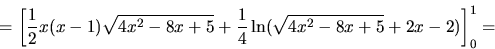 \begin{displaymath}
= \left[ \frac12 x(x-1)\sqrt{4x^2-8x+5} +
\frac14 \ln(\sqrt{4x^2-8x+5} + 2 x - 2) \right]_0^1 =
\end{displaymath}